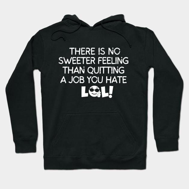 There's no sweeter feeling than quitting a job you hate. Hoodie by mksjr